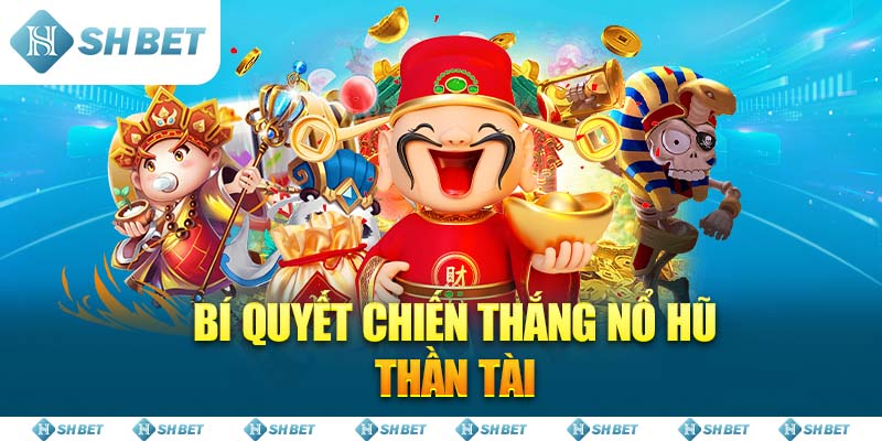 Bí Quyết Chiến Thắng Nổ Hũ Thần Tài