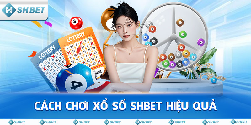 Cách chơi xổ số SHBET hiệu quả