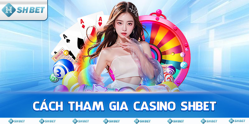 Cách tham gia Casino SHBET