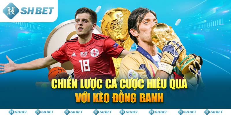 Chiến lược cá cược hiệu quả với Kèo Đồng Banh