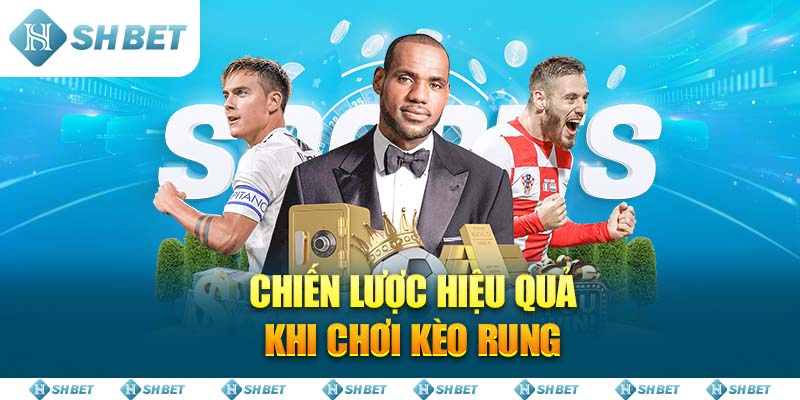 Chiến lược hiệu quả khi chơi Kèo Rung