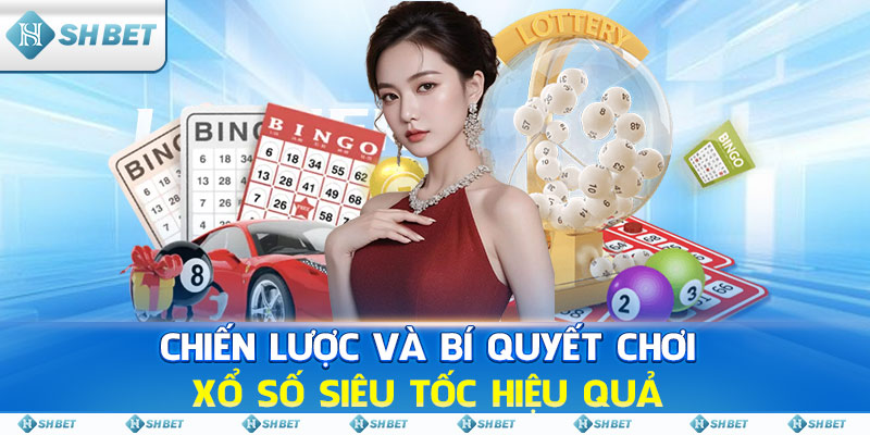 Chiến lược và bí quyết chơi Xổ Số Siêu Tốc hiệu quả