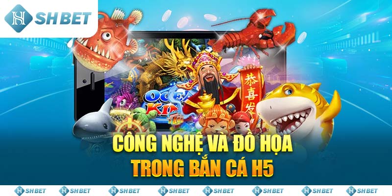 Công nghệ và đồ họa trong Bắn Cá H5