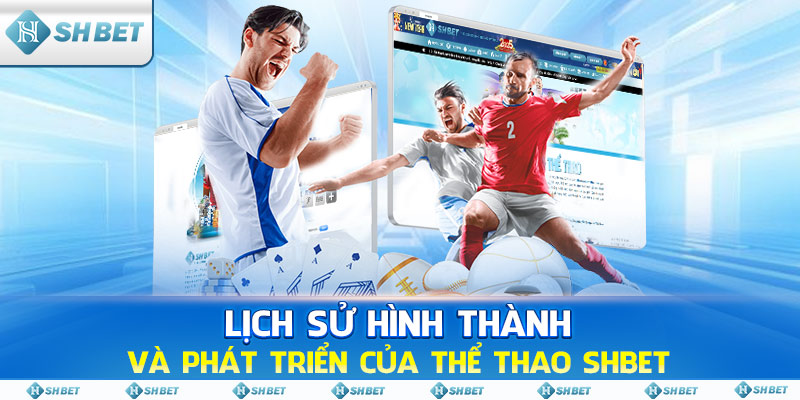 Lịch sử hình thành và phát triển của thể thao SHBET