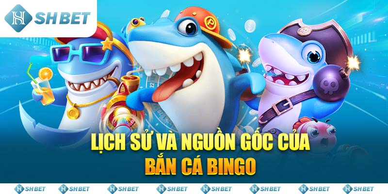 Lịch sử và nguồn gốc của Bắn Cá Bingo