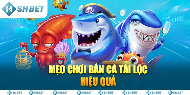 Mẹo Chơi Bắn Cá Tài Lộc Hiệu Quả