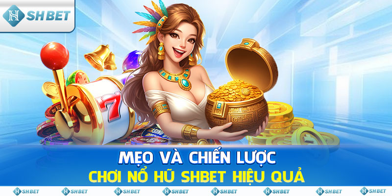 Mẹo và chiến lược chơi Nổ Hũ SHBET hiệu quả