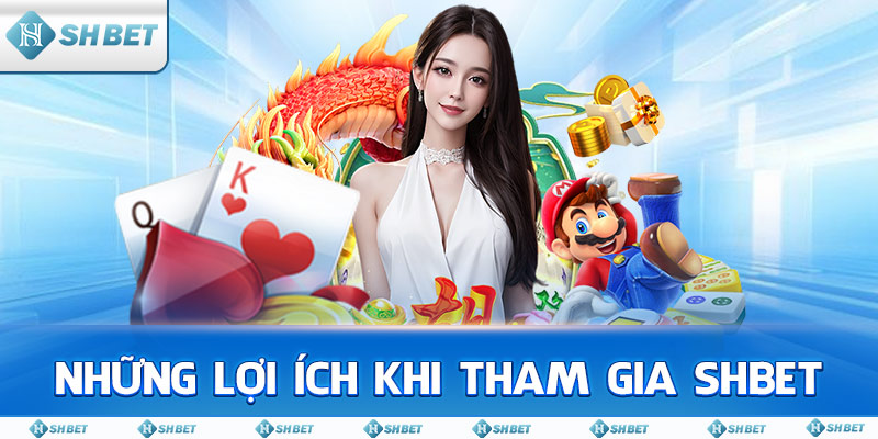 Những lợi ích khi tham gia SHBET