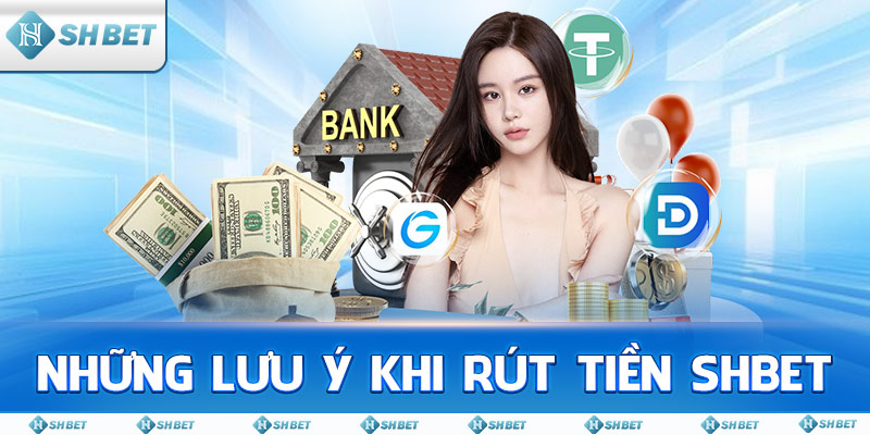 Những lưu ý khi rút tiền SHBET