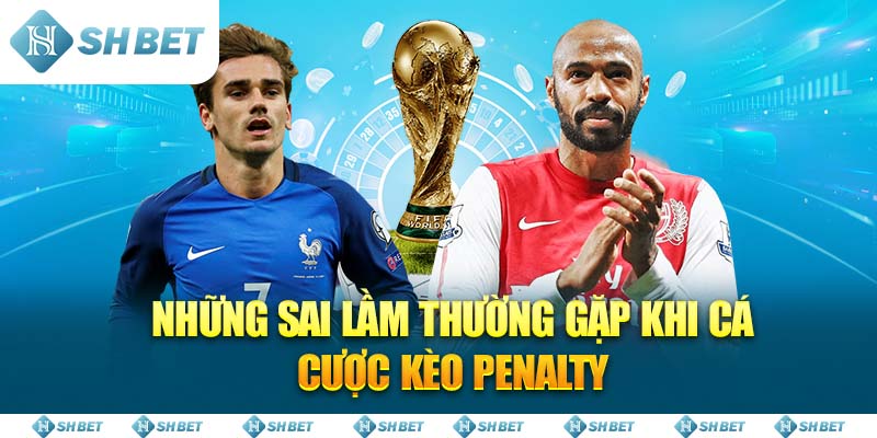 Những Sai Lầm Thường Gặp Khi Cá Cược Kèo Penalty