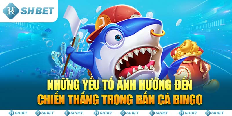 Những yếu tố ảnh hưởng đến chiến thắng trong Bắn Cá Bingo