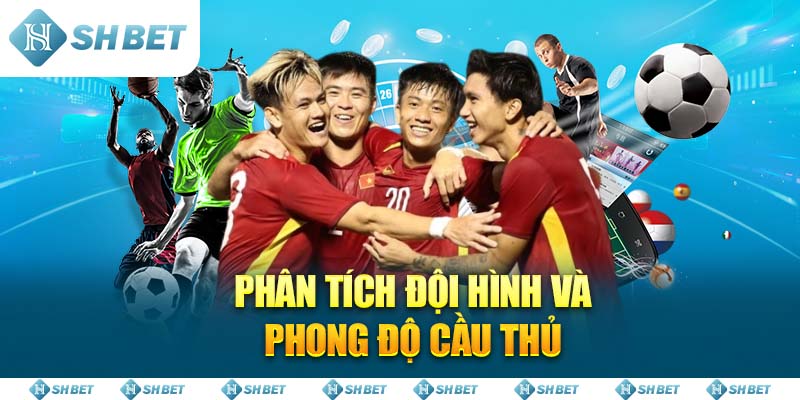 Phân Tích Đội Hình Và Phong Độ Cầu Thủ