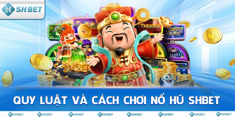 Quy luật và cách chơi Nổ Hũ SHBET