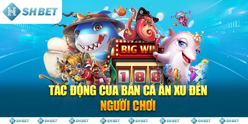 Tác động của Bắn Cá Ăn Xu đến người chơi