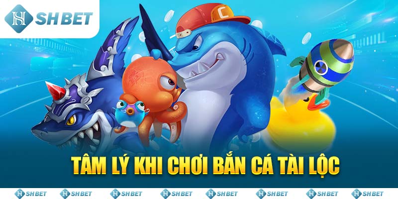 Tâm Lý Khi Chơi Bắn Cá Tài Lộc