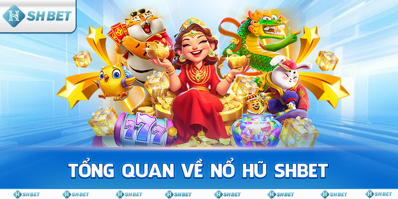 Tổng quan về Nổ Hũ SHBET