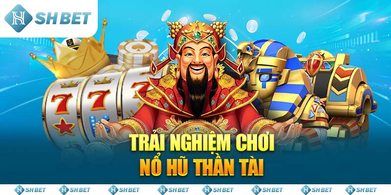 Trải Nghiệm Chơi Nổ Hũ Thần Tài