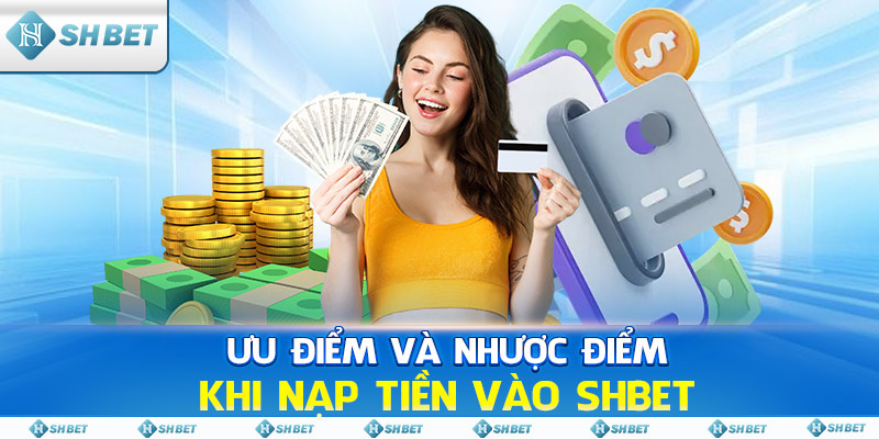 Ưu điểm và nhược điểm khi nạp tiền vào SHBET