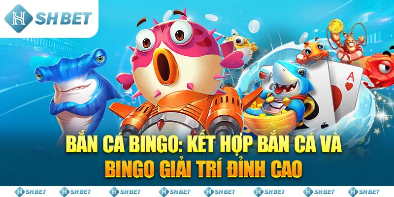 Bắn Cá Bingo: Kết hợp bắn cá và Bingo giải trí đỉnh cao