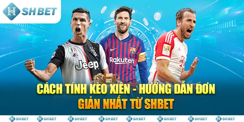 Cách Tính Kèo Xiên - Hướng Dẫn Đơn Giản Nhất Từ SHBET