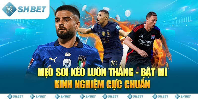 Mẹo Soi Kèo Luôn Thắng - bật mí kinh nghiệm cực chuẩn