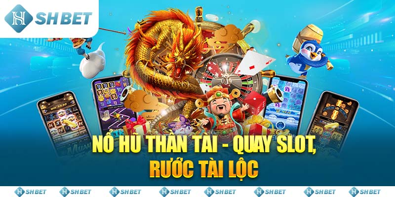 Nổ Hũ Thần Tài - quay slot, rước tài lộc