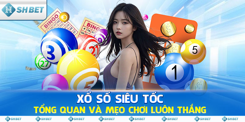 Xổ Số Siêu Tốc - Tổng Quan Và Mẹo Chơi Luôn Thắng Tại SHBET